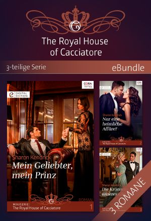 [Julia - eBundle 01] • The Royal House of Cacciatore · Mein Geliebter, mein Prinz / Nur eine heimliche Affäre / Die Krönung unseres Glücks